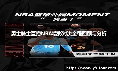勇士骑士直播NBA精彩对决全程回顾与分析