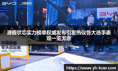 滑板状态实力榜单权威发布引发热议各大选手表现一览无余