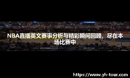 NBA直播英文赛事分析与精彩瞬间回顾，尽在本场比赛中