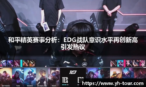 和平精英赛事分析：EDG战队意识水平再创新高引发热议