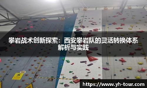 攀岩战术创新探索：西安攀岩队的灵活转换体系解析与实践