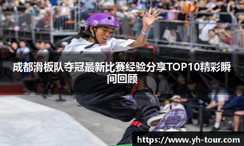 成都滑板队夺冠最新比赛经验分享TOP10精彩瞬间回顾