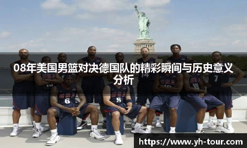 08年美国男篮对决德国队的精彩瞬间与历史意义分析