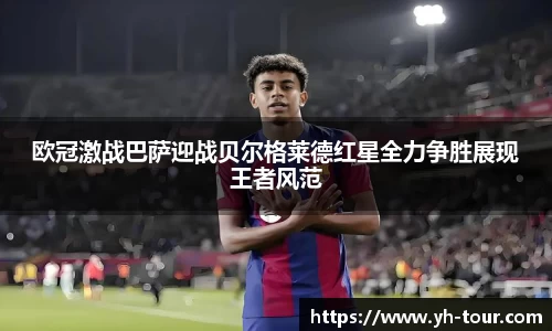 欧冠激战巴萨迎战贝尔格莱德红星全力争胜展现王者风范