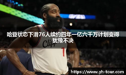 哈登状态下滑76人续约四年一亿六千万计划变得犹豫不决
