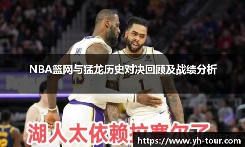 NBA篮网与猛龙历史对决回顾及战绩分析